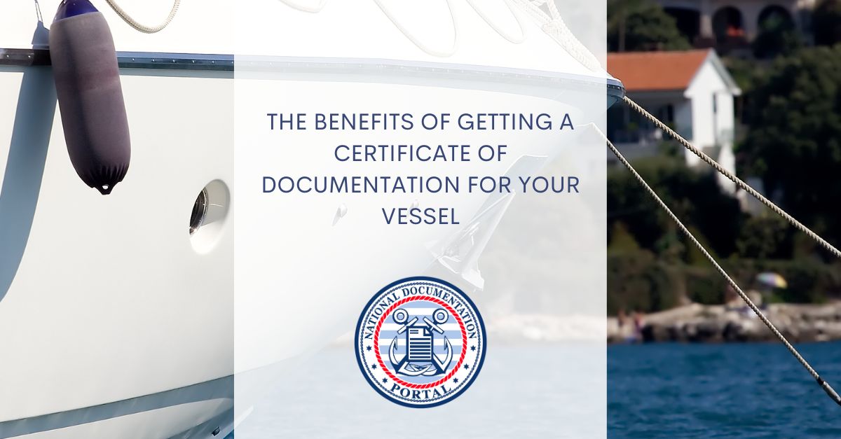 The Benefits of Getting a Certificate of Documentation for Your Vessel The Benefits of Getting a Certificate of Documentation for Your Vessel